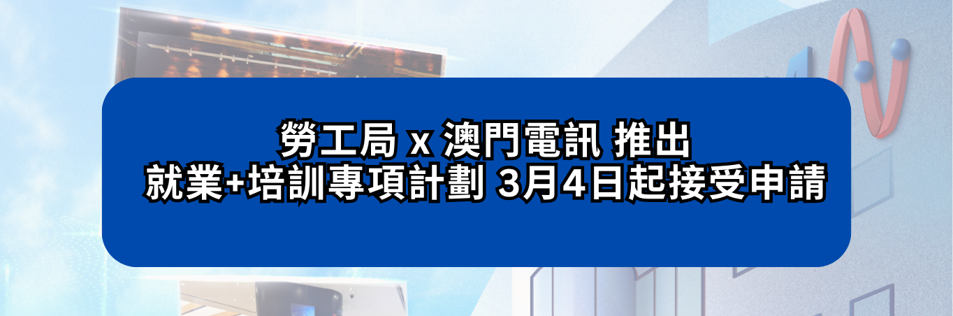 勞工局 x 澳門電訊 推出就業+培訓專項計劃 3月4日起接受申請