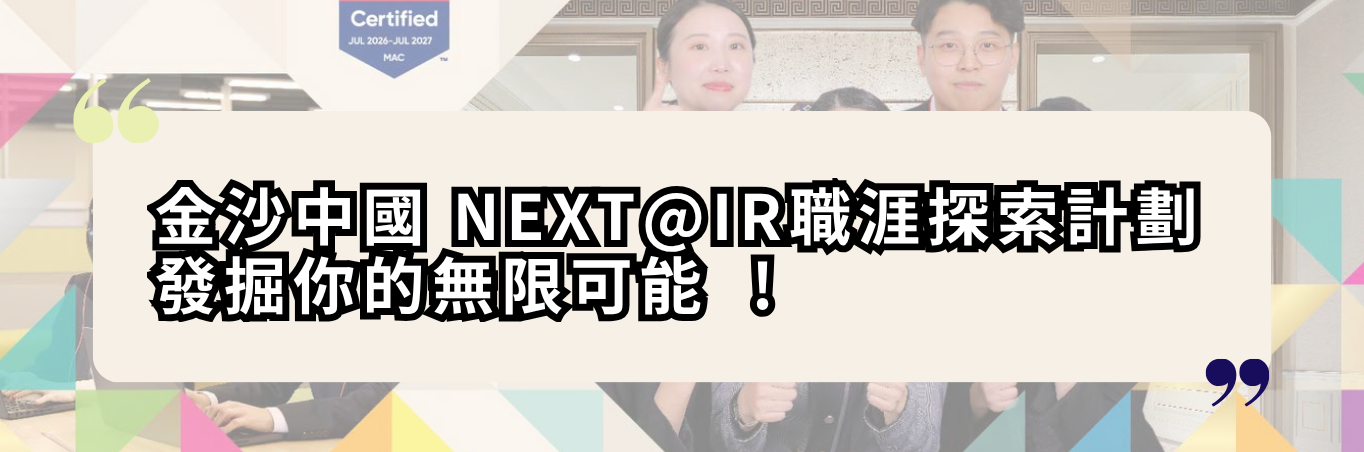 【 金沙中國 NEXT@IR職涯探索計劃     發掘你的無限可能 】